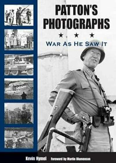 Patton's Photographs: War as He Saw It, Hardcover/Kevin Hymel