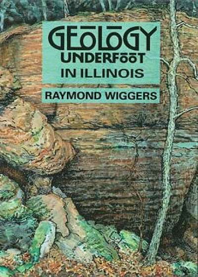 Geology Underfoot in Illinois, Paperback/Raymond Wiggers