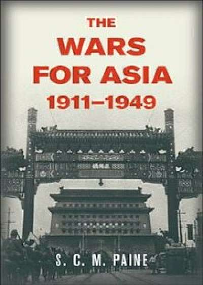 The Wars for Asia, 1911 1949, Paperback/S. C. M. Paine