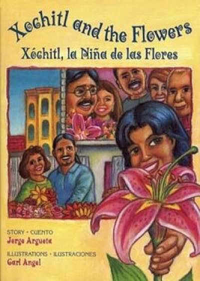 Xochitl And The Flowers/Xochitl, la Nina de las Flores, Paperback/Jorge Argueta