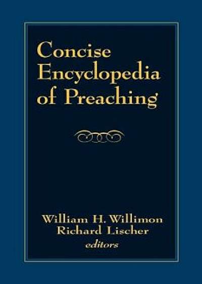 Concise Encyclopedia of Preaching, Paperback/William H. Willimon
