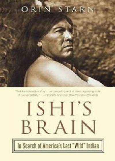 Ishi's Brain: In Search of America's Last 'Wild' Indian, Paperback/Orin Starn
