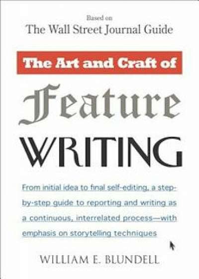 The Art and Craft of Feature Writing: Based on the Wall Street Journal Guide, Paperback/William E. Blundell