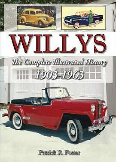 Willys: The Complete Illustrated History 1903-1963, Paperback/Patrick R. Foster