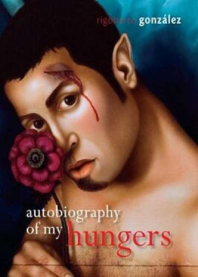 Autobiography of My Hungers, Hardcover/Rigoberto Gonzalez