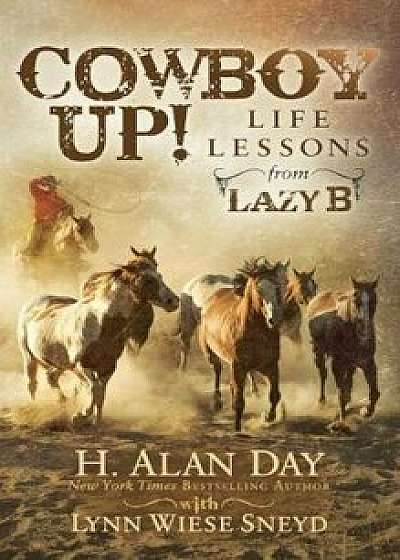Cowboy Up!: Life Lessons from the Lazy B, Paperback/H. Alan Day