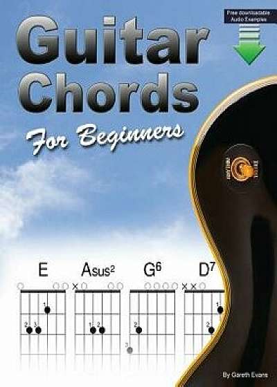 Guitar Chords for Beginners: Beginners Guitar Chord Book with Open Chords and More, Paperback/Gareth Evans