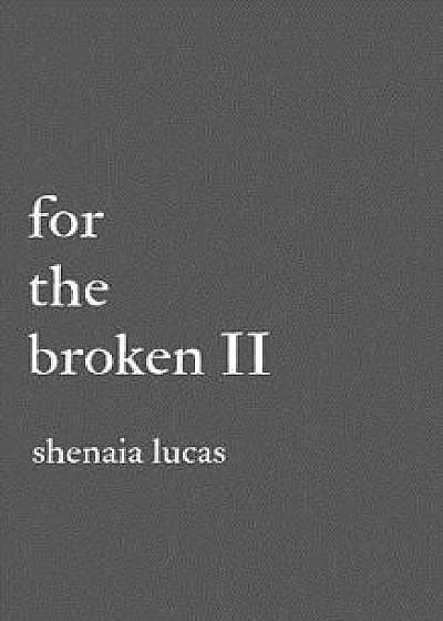Coperta cărții For the Broken II, Paperback/Shenaia Lucas
