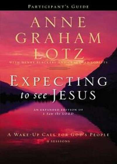 Expecting to See Jesus: A Wake-Up Call for God's People, Paperback/Anne Graham Lotz