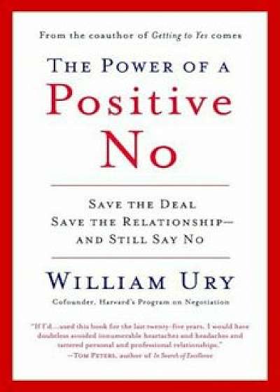 The Power of a Positive No: How to Say No and Still Get to Yes, Paperback/William Ury