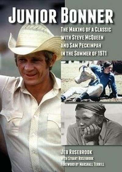 Junior Bonner: The Making of a Classic with Steve McQueen and Sam Peckinpah in the Summer of 1971, Paperback/Jeb Rosebrook