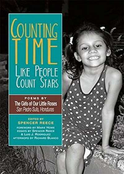 Counting Time Like People Count Stars: Poems by the Girls of Our Little Roses, San Pedro Sula, Honduras, Paperback/Spencer Reece