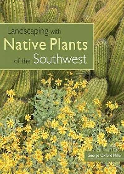 Landscaping with Native Plants of the Southwest, Paperback/George Oxford Miller