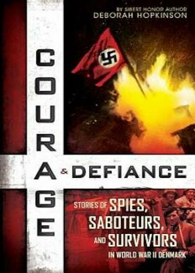 Courage & Defiance: Spies, Saboteurs, and Survivors in WWII Denmark, Hardcover/Deborah Hopkinson