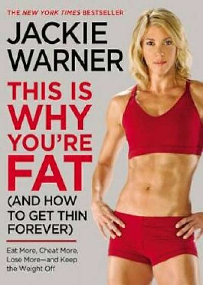 This Is Why You're Fat (and How to Get Thin Forever): Eat More, Cheat More, Lose More--And Keep the Weight Off, Paperback/Jackie Warner