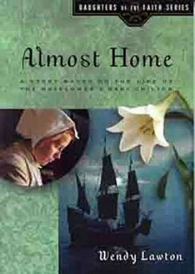 Almost Home: A Story Based on the Life of the Mayflower's Mary Chilton, Paperback/Wendy G. Lawton