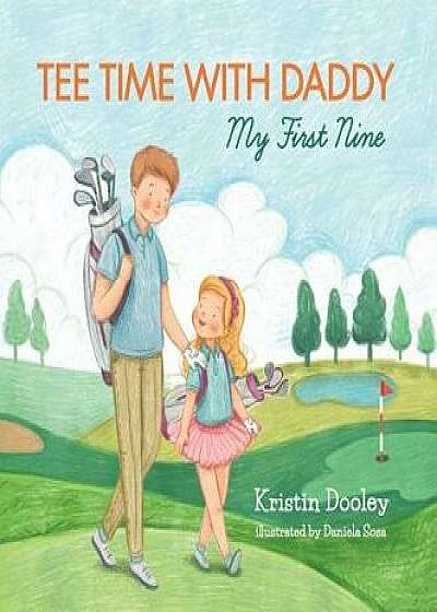 Tee Time with Daddy: My First Nine, Hardcover/Kristin Dooley