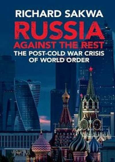 Russia Against the Rest: The Post-Cold War Crisis of World Order, Paperback/Richard Sakwa