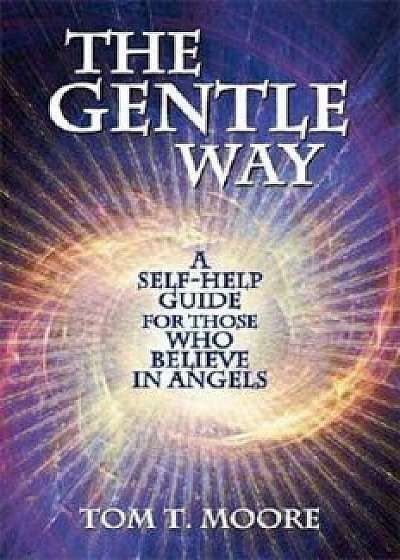 The Gentle Way: A Self-Help Guide for Those Who Believe in Angels, Paperback/Tom Moore
