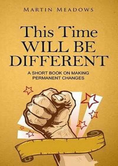 This Time Will Be Different: A Short Book on Making Permanent Changes, Paperback/Martin Meadows
