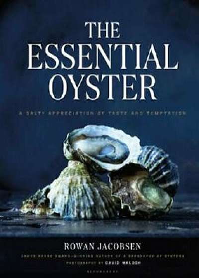 The Essential Oyster: A Salty Appreciation of Taste and Temptation, Hardcover/Rowan Jacobsen