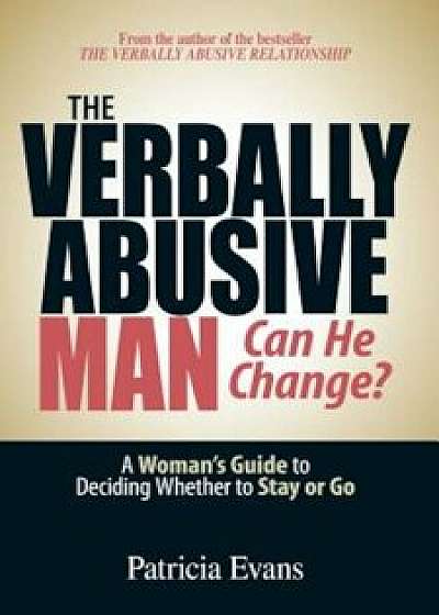 The Verbally Abusive Man: Can He Change': A Woman's Guide to Deciding Whether to Stay or Go, Paperback/Patricia Evans