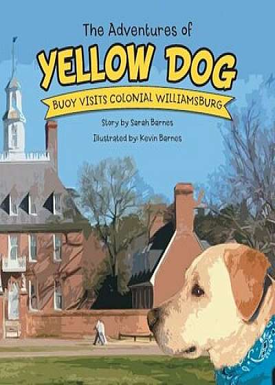 The Adventures of Yellow Dog: Buoy Visits Colonial Williamsburg, Paperback/Sarah Barnes