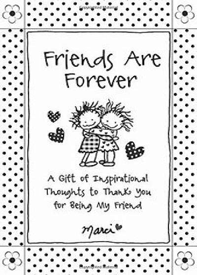 Friends Are Forever: A Gift of Inspirational Thoughts to Thank You for Being My Friend, Paperback/Marci