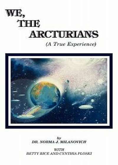 We the Arcturians: A True Experience, Paperback/Dr Norma J. Milanovich