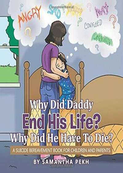 Why Did Daddy End His Life' Why Did He Have to Die': A Suicide Bereavement Book for Children and Parents, Paperback/Samantha Pekh