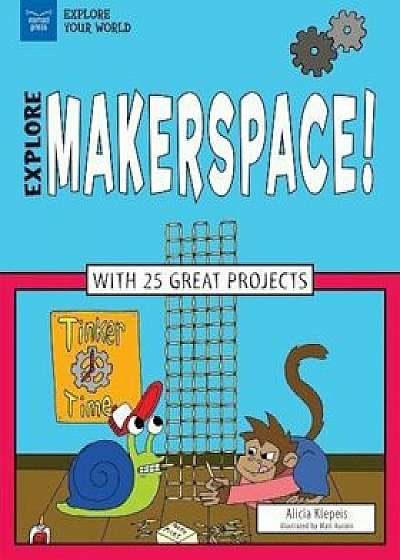 Explore Makerspace!: With 25 Great Projects, Paperback/Alicia Z. Klepeis