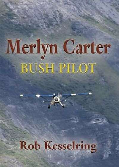 Merlyn Carter, Bush Pilot, Hardcover/Rob Kesselring