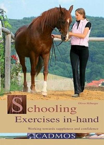 Schooling Exercises In-Hand: Working Towards Suppleness and Confidence, Paperback/Oliver Hilberger