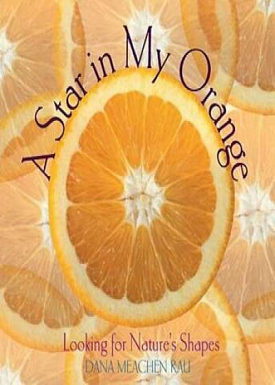 A Star in My Orange: Looking for Nature's Shapes, Paperback/Dana Meachen Rau