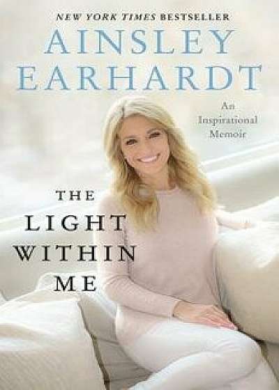 The Light Within Me: An Inspirational Memoir, Hardcover/Ainsley Earhardt