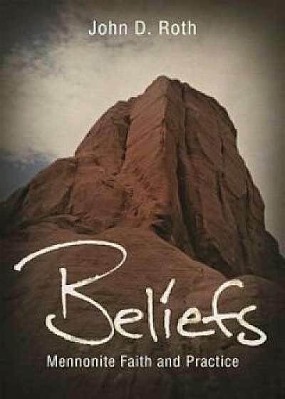 Beliefs: Mennonite Faith and Practice, Paperback/John D. Roth