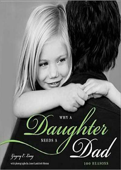 Why a Daughter Needs a Dad: 100 Reasons, Hardcover/Gregory Lang