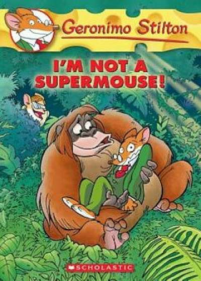 I'm Not a Supermouse!, Paperback/Geronimo Stilton