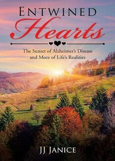 Entwined Hearts: The Sunset of Alzheimer's Disease and More of Life's Realities, Paperback/Jj Janice