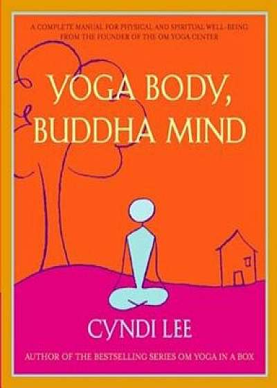 Yoga Body, Buddha Mind: A Complete Manual for Physical and Spiritual Well-Being from the Founder of the Om Yoga Center, Paperback/Cyndi Lee