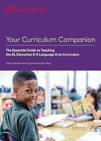 Your Curriculum Companion: The Essential Guide to Teaching the El Education K-5 Language Arts Curriculum, Paperback/Libby Woodfin
