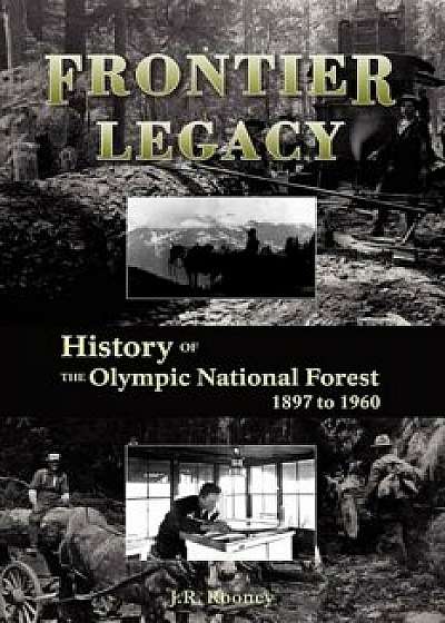 Frontier Legacy: History of the Olympic National Forest 1897 to 1960, Paperback/Jack R. Rooney