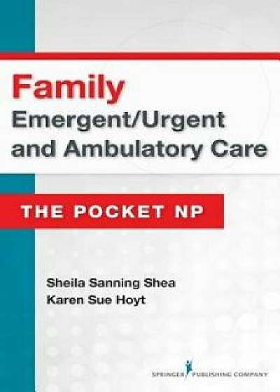 Family Emergent/Urgent and Ambulatory Care: The Pocket NP/Sheila Sanning Shea