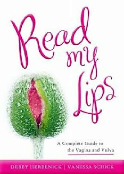 Read My Lips: A Complete Guide to the Vagina and Vulva, Paperback/Debby Herbenick
