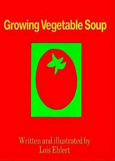 Growing Vegetable Soup, Hardcover/Lois Ehlert