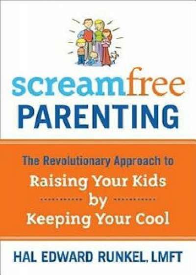 Screamfree Parenting: The Revolutionary Approach to Raising Your Kids by Keeping Your Cool, Paperback/Hal Runkel