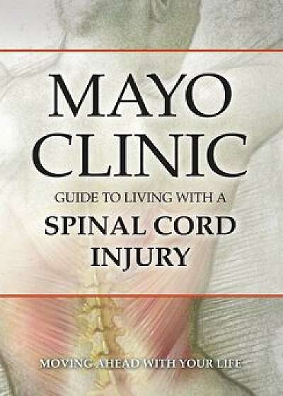 Mayo Clinic Guide to Living with a Spinal Cord Injury, Paperback/Mayo Clinic