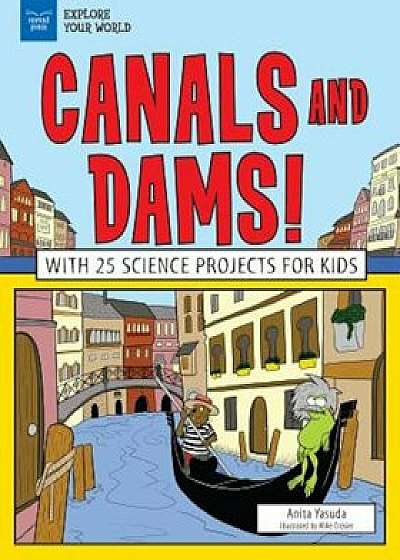Canals and Dams!: With 25 Science Projects for Kids, Paperback/Anita Yasuda
