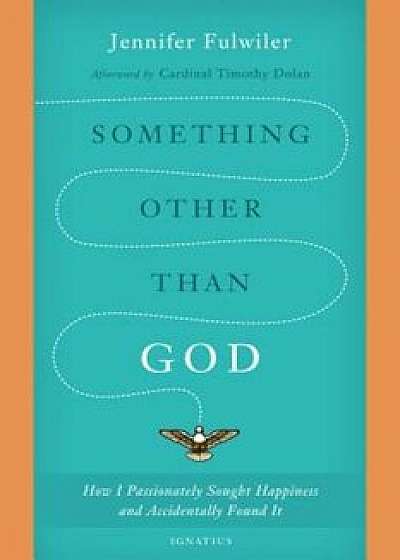 Something Other Than God: How I Passionately Sought Happiness and Accidentally Found It, Paperback/Jennifer Fulwiler