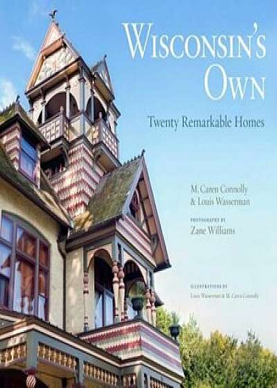 Wisconsin's Own: Twenty Remarkable Homes, Hardcover/M. Caren Connolly